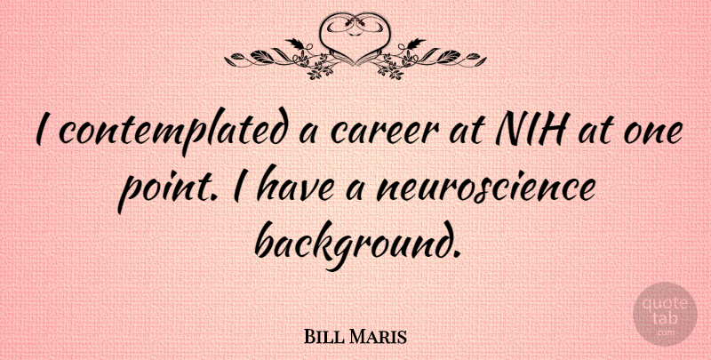 Bill Maris Quote About Career: I Contemplated A Career At...