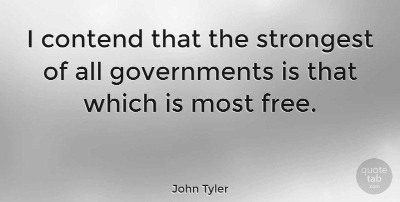 John Tyler Quote About Inspirational Life, Government, Strongest: I Contend That The Strongest...
