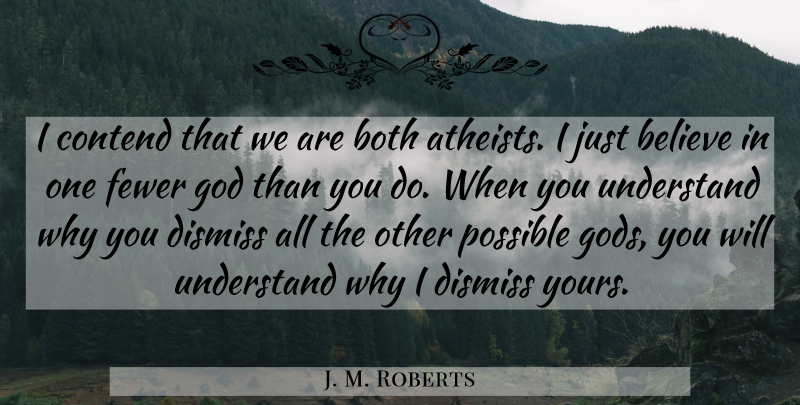J. M. Roberts Quote About Believe, Both, Contend, Dismiss, Fewer: I Contend That We Are...