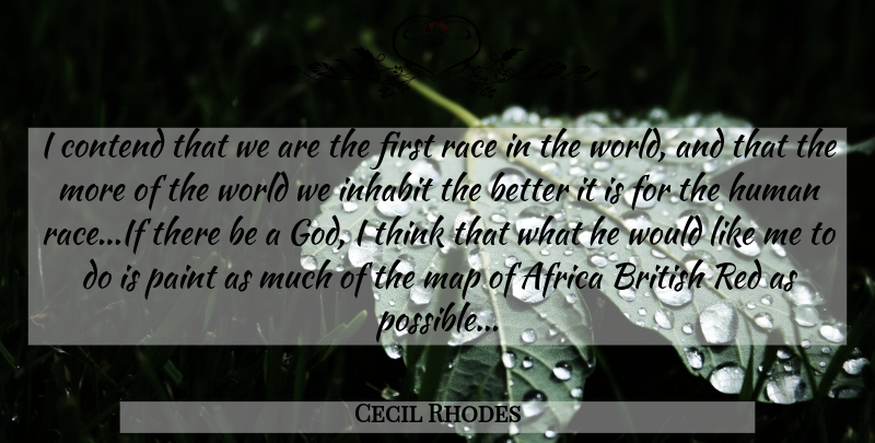 Cecil Rhodes Quote About Thinking, If There Is A God, Race: I Contend That We Are...