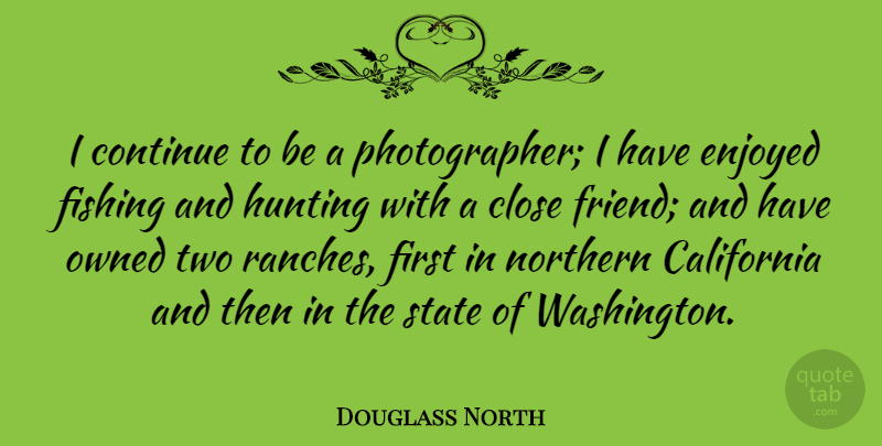 Douglass North Quote About Hunting, Fishing, Two: I Continue To Be A...