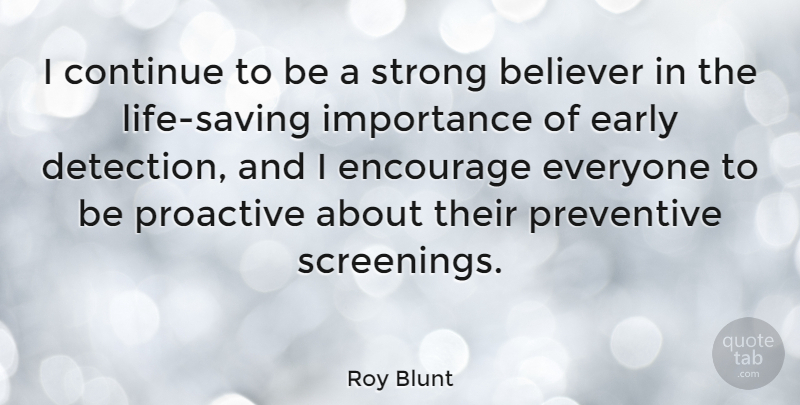 Roy Blunt Quote About Strong, Saving, Proactive: I Continue To Be A...