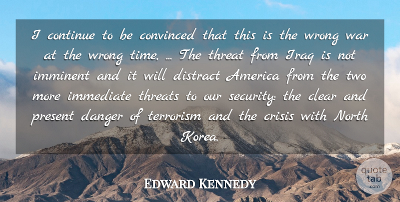 Edward Kennedy Quote About America, Clear, Continue, Convinced, Crisis: I Continue To Be Convinced...