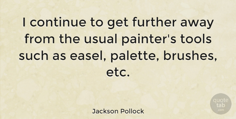 Jackson Pollock Quote About Glasses, Knives, Broken: I Continue To Get Further...