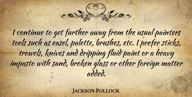 Jackson Pollock Quote About Broken, Continue, Fluid, Foreign, Further: I Continue To Get Further...