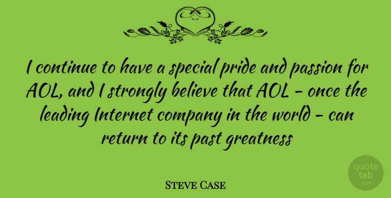 Steve Case Quote About Believe, Passion, Pride: I Continue To Have A...