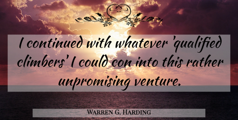 Warren G. Harding Quote About Climbing, Venture, Climbers: I Continued With Whatever Qualified...