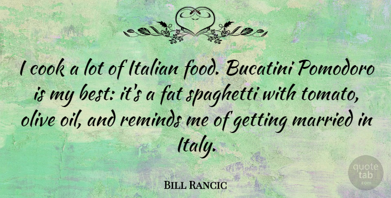 Bill Rancic Quote About Best, Cook, Fat, Food, Italian: I Cook A Lot Of...