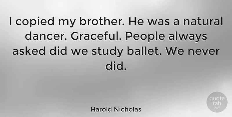 Harold Nicholas Quote About Brother, People, Dancer: I Copied My Brother He...