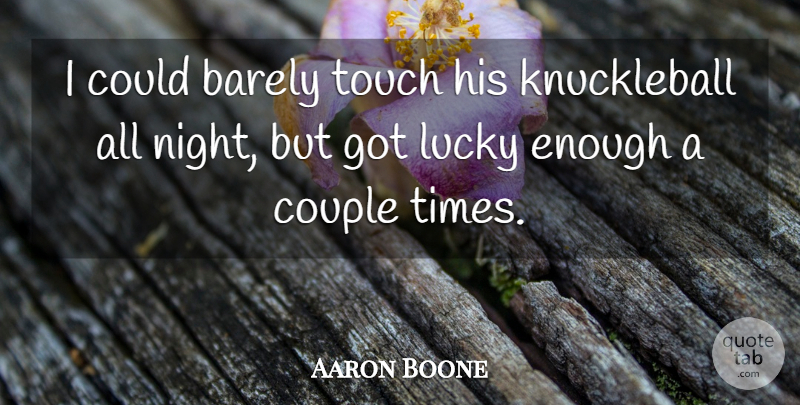 Aaron Boone Quote About Barely, Couple, Lucky, Night, Touch: I Could Barely Touch His...