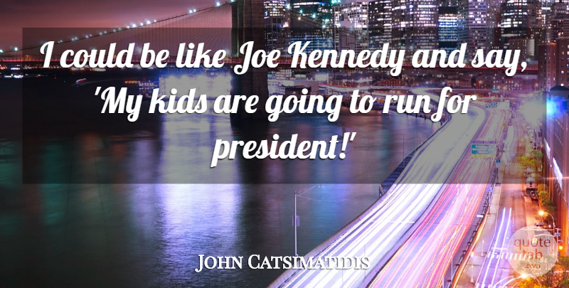 John Catsimatidis Quote About Kennedy, Kids: I Could Be Like Joe...