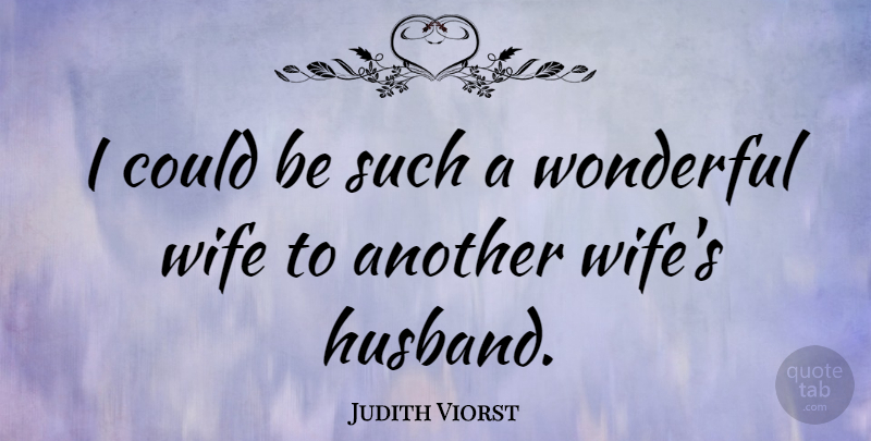Judith Viorst Quote About Husband, Wife, Wonderful: I Could Be Such A...