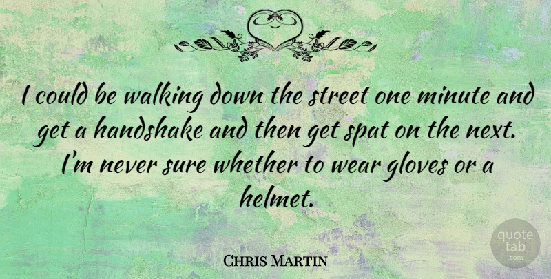 Chris Martin Quote About Gloves, Next, Minutes: I Could Be Walking Down...