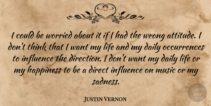 Justin Vernon Quote About Attitude, Sadness, Thinking: I Could Be Worried About...