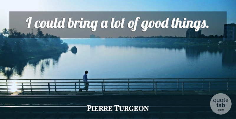 Pierre Turgeon Quote About Bring, Good: I Could Bring A Lot...