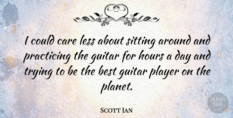 Scott Ian Quote About Player, Guitar, Trying: I Could Care Less About...