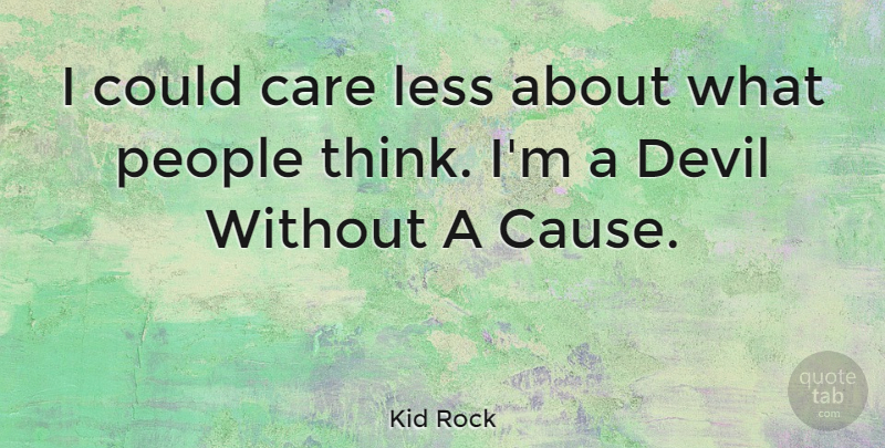 Kid Rock Quote About Thinking, People, Devil: I Could Care Less About...