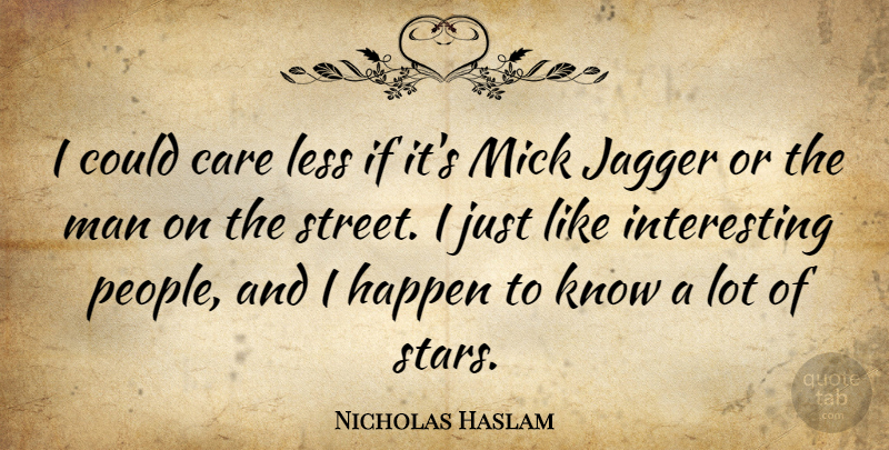 Nicholas Haslam Quote About Jagger, Less, Man: I Could Care Less If...