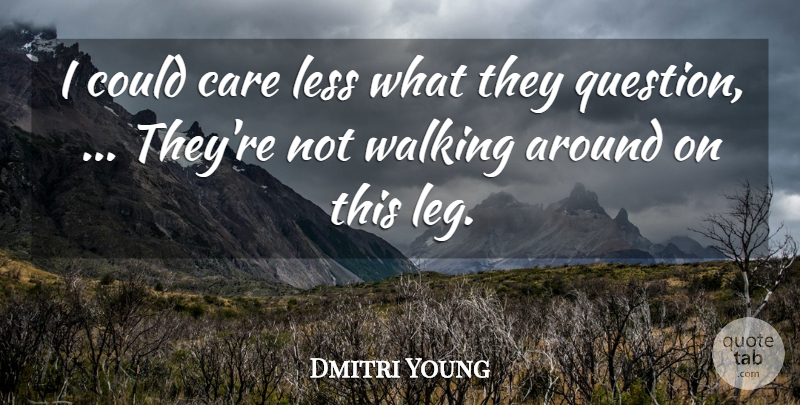 Dmitri Young Quote About Care, Less, Walking: I Could Care Less What...