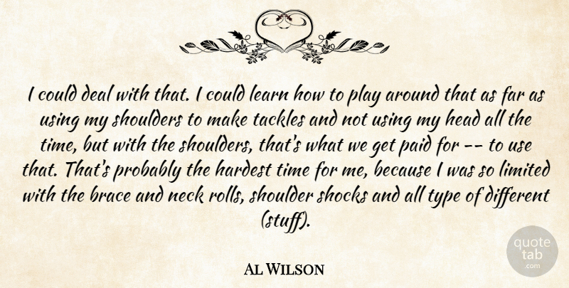 Al Wilson Quote About Deal, Far, Hardest, Head, Learn: I Could Deal With That...