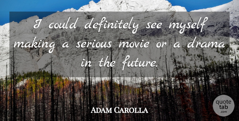 Adam Carolla Quote About Drama, Serious: I Could Definitely See Myself...