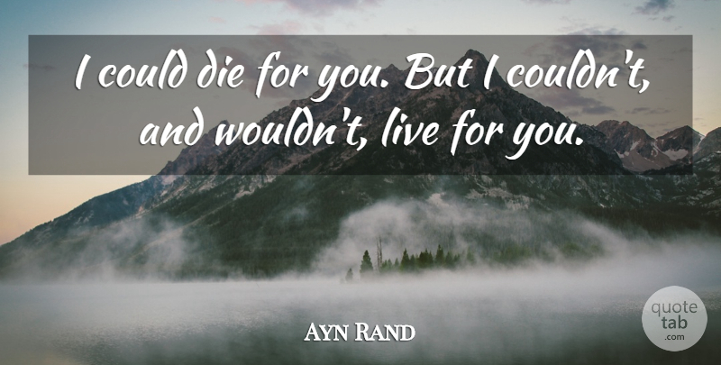 Ayn Rand Quote About Life, Death, Bad Ass: I Could Die For You...