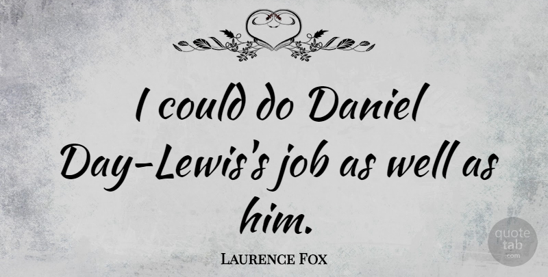 Laurence Fox Quote About Jobs, Daniel Day Lewis, Wells: I Could Do Daniel Day...