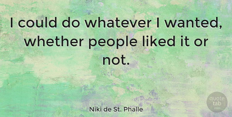 Niki de St. Phalle Quote About People: I Could Do Whatever I...