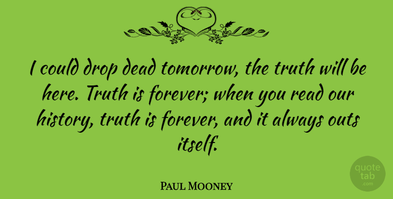 Paul Mooney Quote About Dead, Drop, History, Truth: I Could Drop Dead Tomorrow...