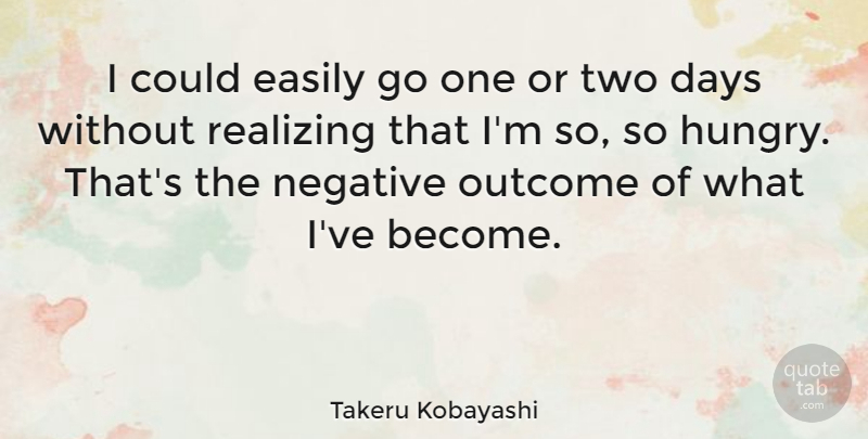 Takeru Kobayashi Quote About Easily, Outcome, Realizing: I Could Easily Go One...