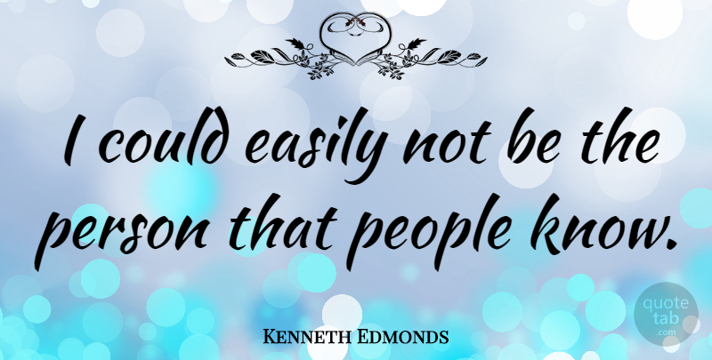 Kenneth Edmonds Quote About People: I Could Easily Not Be...