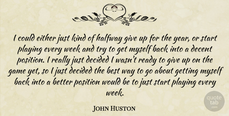 John Huston Quote About Best, Decent, Decided, Either, Game: I Could Either Just Kind...