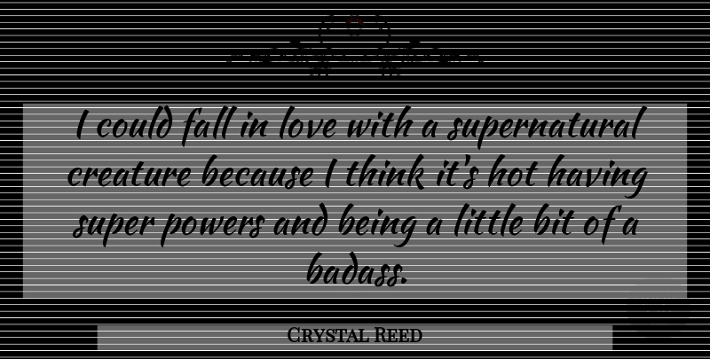 Crystal Reed Quote About Falling In Love, Badass, Thinking: I Could Fall In Love...
