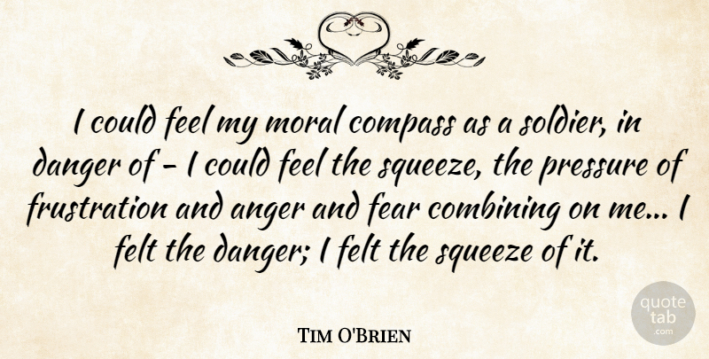 Tim O'Brien Quote About Anger, Combining, Compass, Danger, Fear: I Could Feel My Moral...