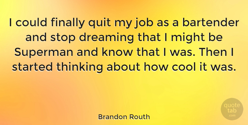 Brandon Routh Quote About Dream, Jobs, Thinking: I Could Finally Quit My...
