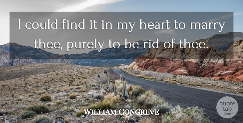 William Congreve Quote About Heart, Marry, Purely, Rid: I Could Find It In...