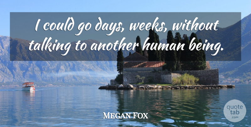 Megan Fox Quote About Human: I Could Go Days Weeks...