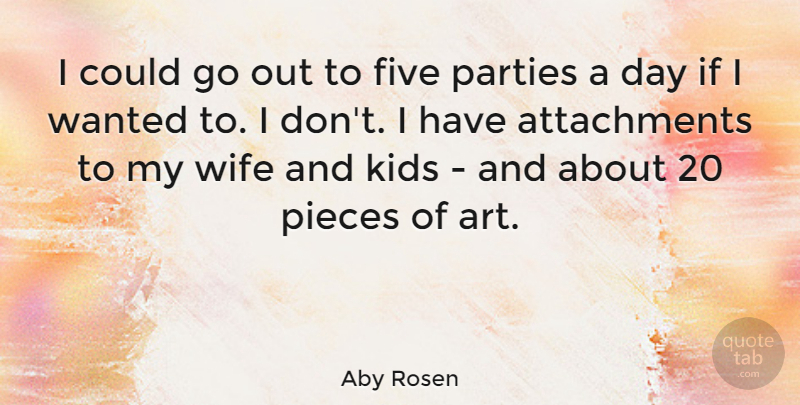 Aby Rosen Quote About Art, Kids, Attachment: I Could Go Out To...