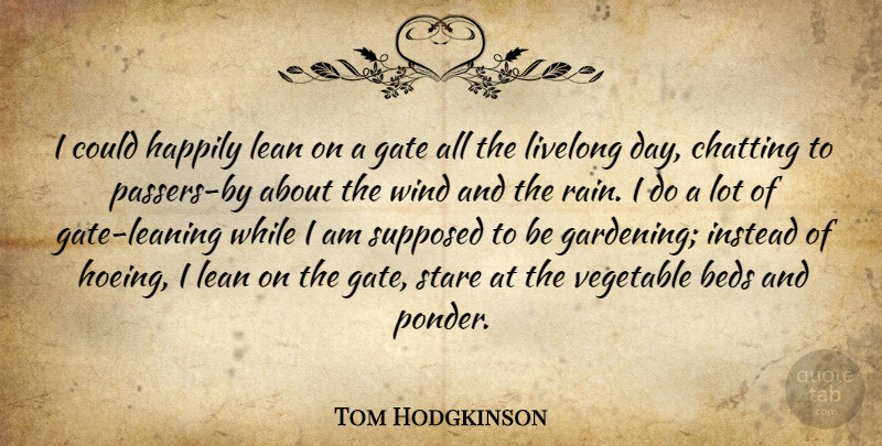 Tom Hodgkinson Quote About Rain, Vegetables, Wind: I Could Happily Lean On...