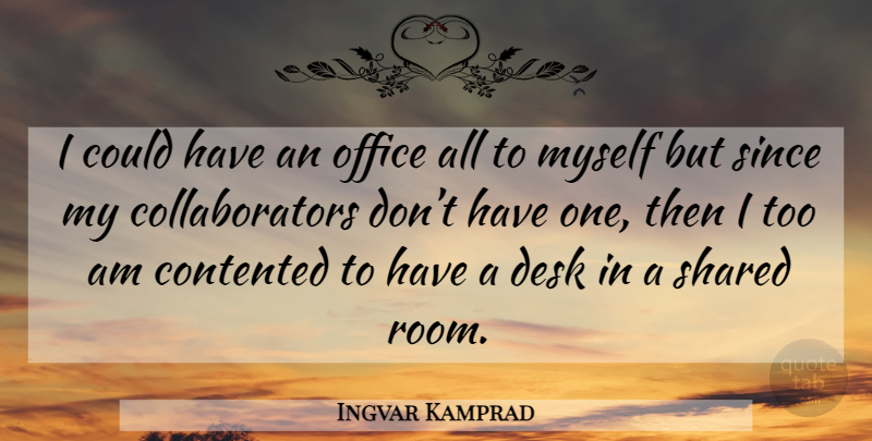 Ingvar Kamprad: I could have an office all to myself but since my ...