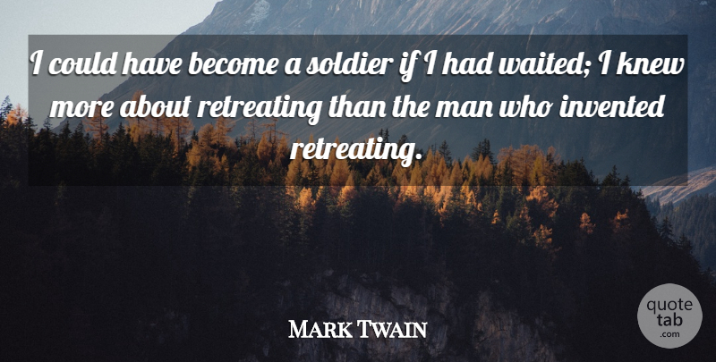 Mark Twain Quote About Men, Soldier, He Man: I Could Have Become A...