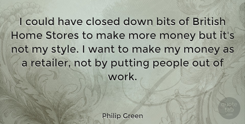 Philip Green Quote About Business, Commitment, Home: I Could Have Closed Down...