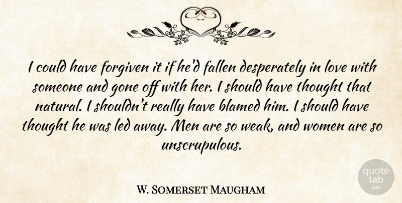 W. Somerset Maugham Quote About Men, Should Have, Gone: I Could Have Forgiven It...