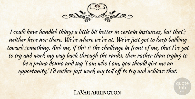 LaVar Arrington Quote About Achieve, Bit, Building, Certain, Challenge: I Could Have Handled Things...