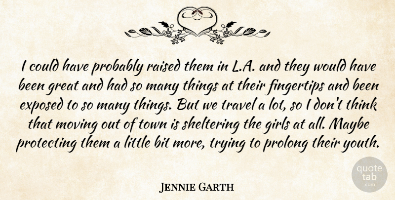 Jennie Garth Quote About Bit, Exposed, Fingertips, Girls, Great: I Could Have Probably Raised...