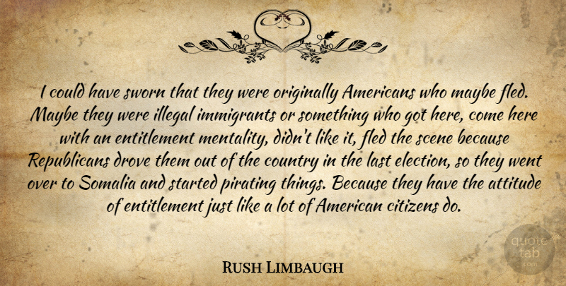Rush Limbaugh Quote About Country, Attitude, Lasts: I Could Have Sworn That...