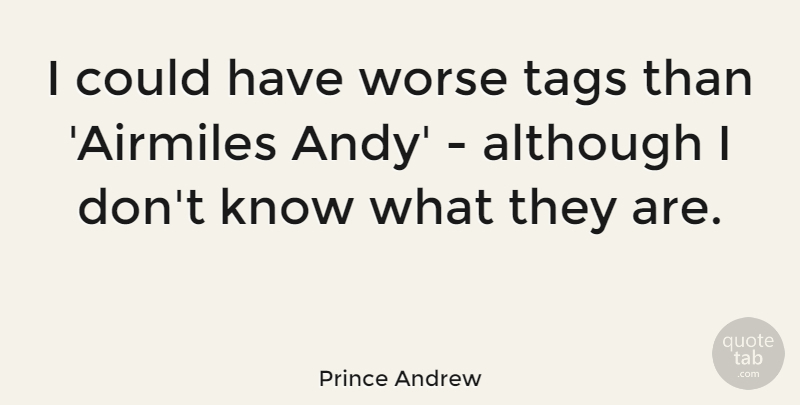 Prince Andrew Quote About Tag, Knows: I Could Have Worse Tags...