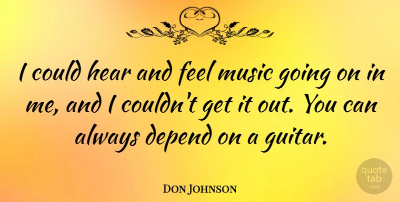 Don Johnson Quote About Hear, Music: I Could Hear And Feel...