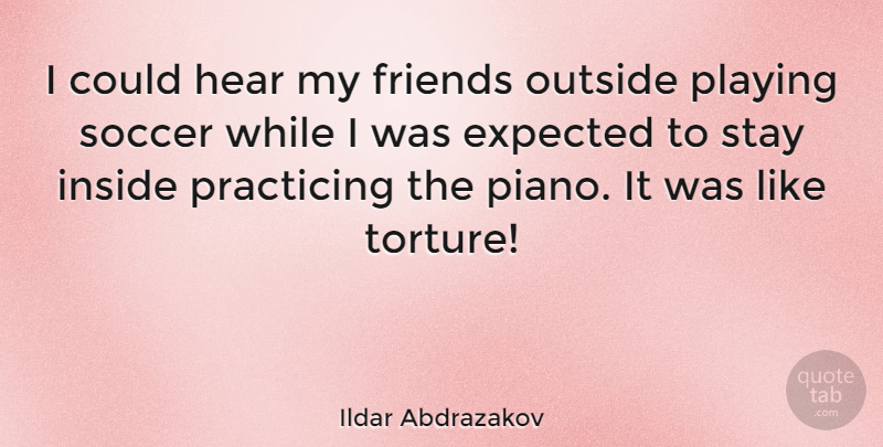 Ildar Abdrazakov Quote About Expected, Hear, Inside, Outside, Playing: I Could Hear My Friends...