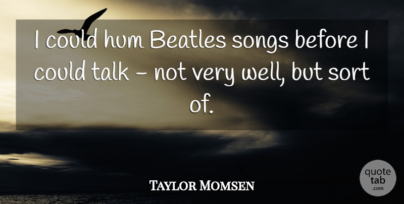 Taylor Momsen Quote About Song, Wells: I Could Hum Beatles Songs...